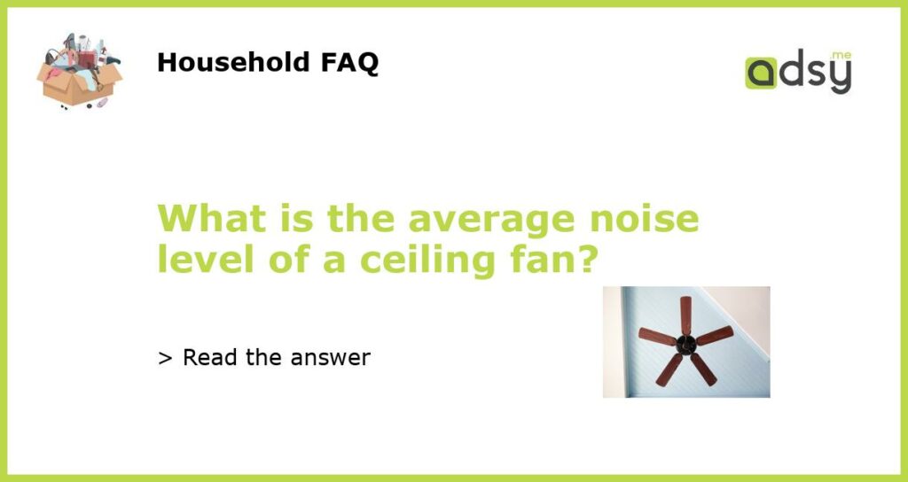 What is the average noise level of a ceiling fan?