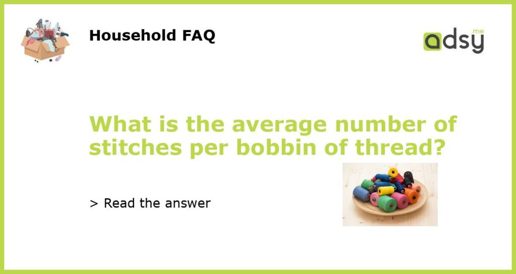 What is the average number of stitches per bobbin of thread featured