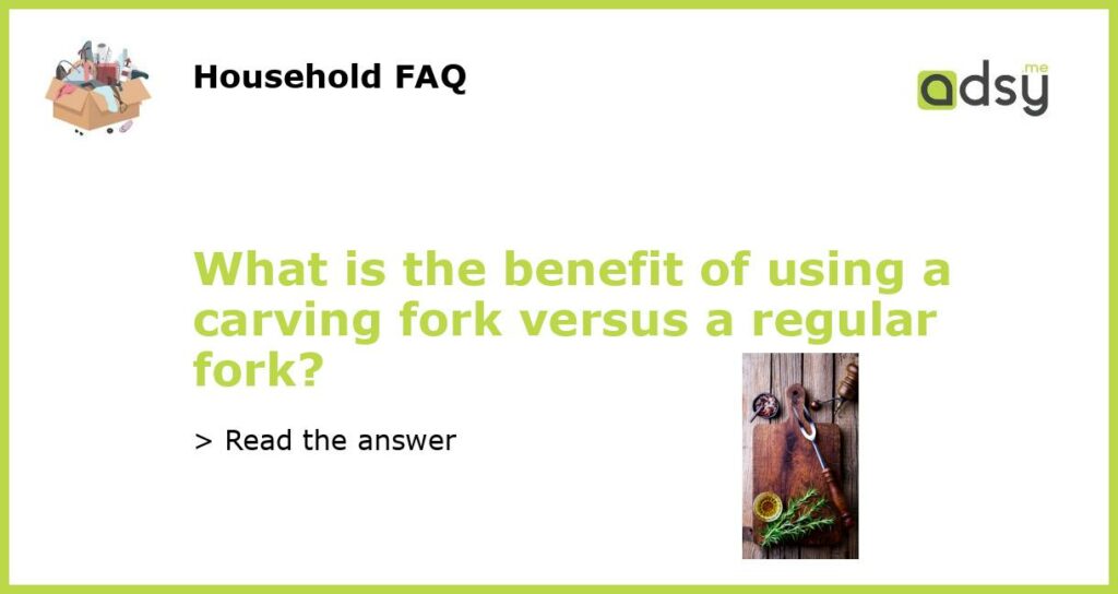 What is the benefit of using a carving fork versus a regular fork?