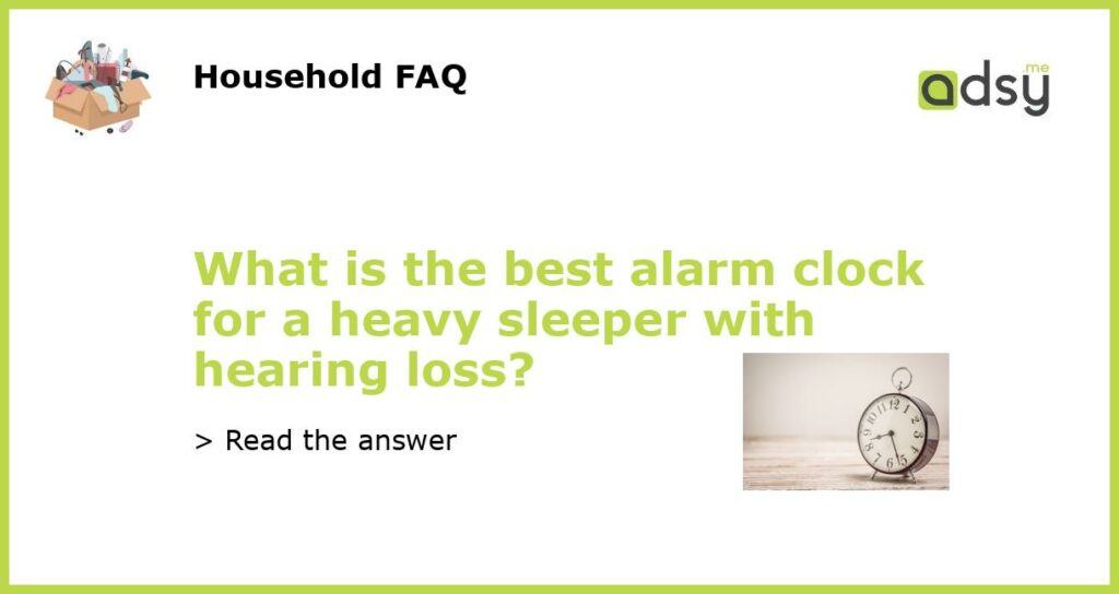 What is the best alarm clock for a heavy sleeper with hearing loss featured