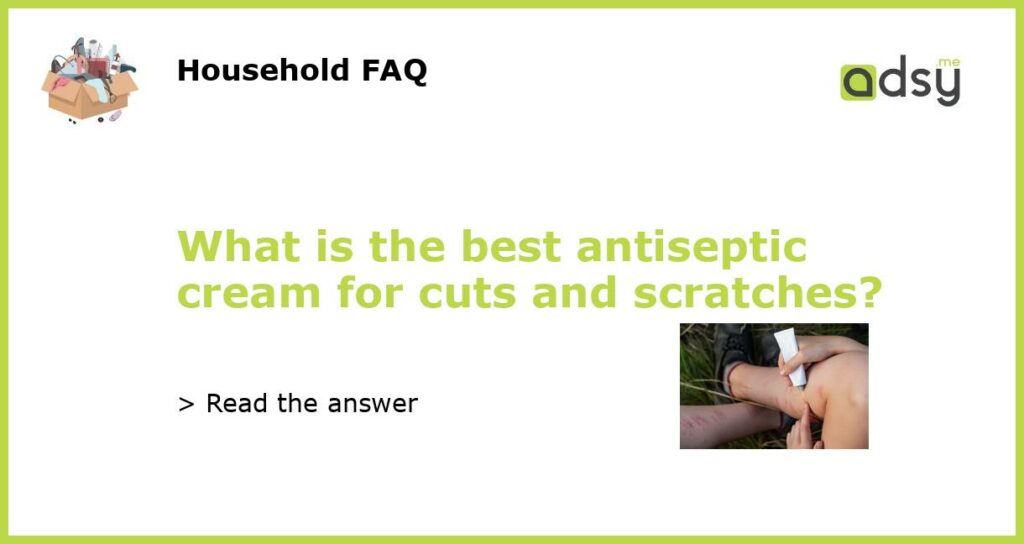 What is the best antiseptic cream for cuts and scratches featured