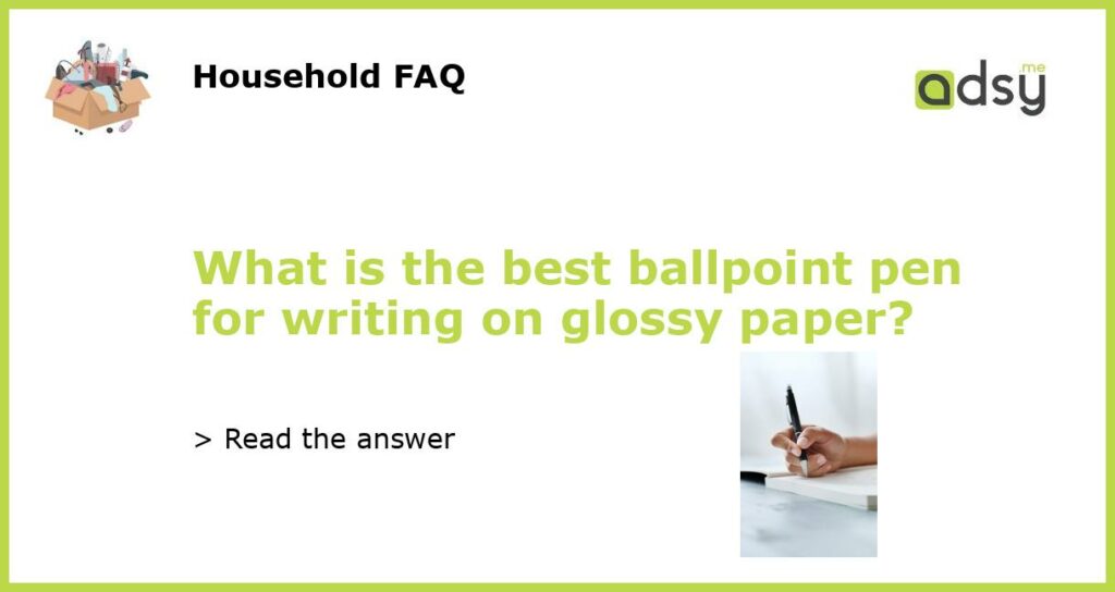 What is the best ballpoint pen for writing on glossy paper featured