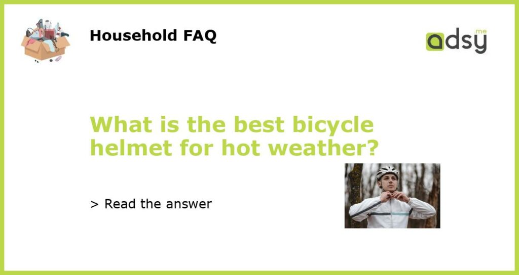 What is the best bicycle helmet for hot weather?