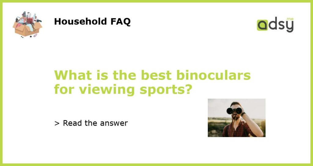 What is the best binoculars for viewing sports featured