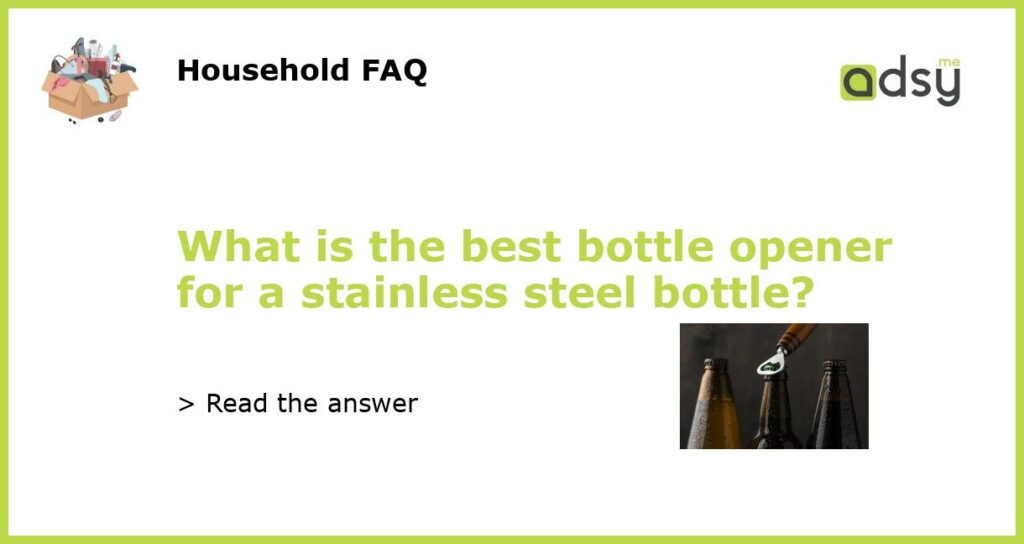 What is the best bottle opener for a stainless steel bottle featured