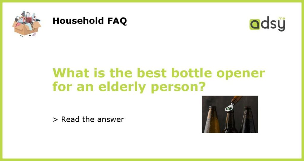 What is the best bottle opener for an elderly person featured