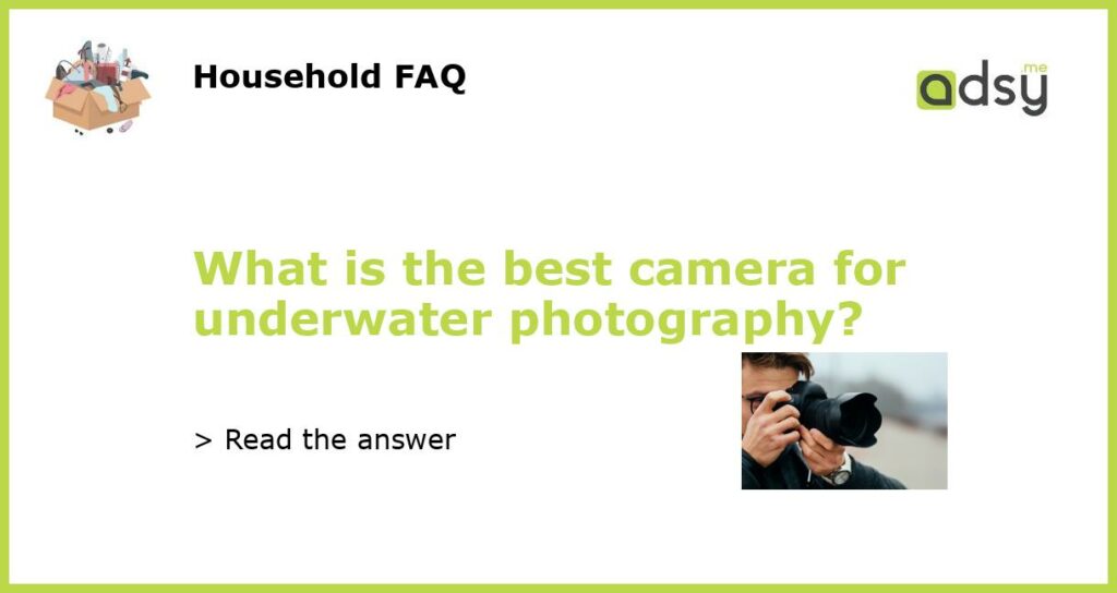 What is the best camera for underwater photography?