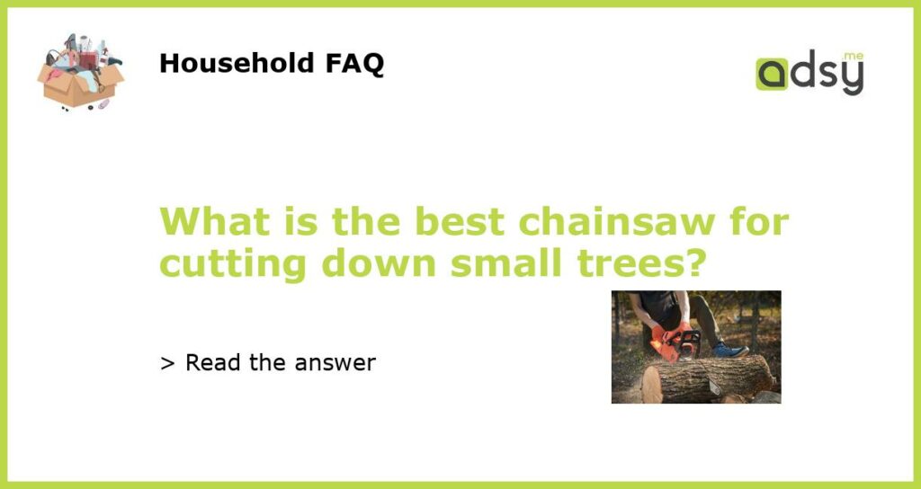 What is the best chainsaw for cutting down small trees featured