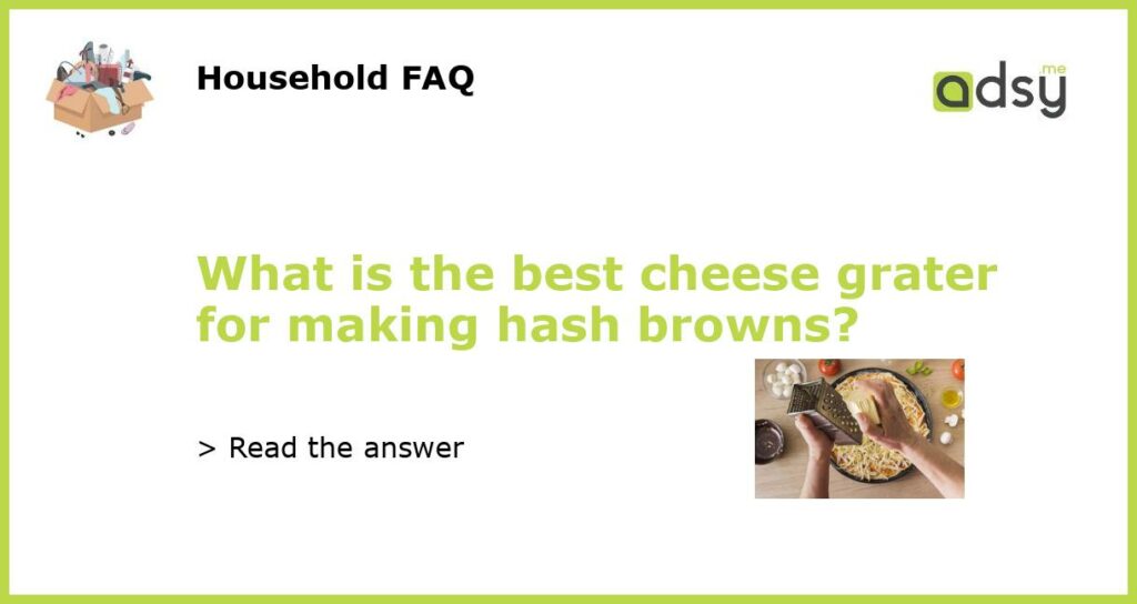 What is the best cheese grater for making hash browns featured