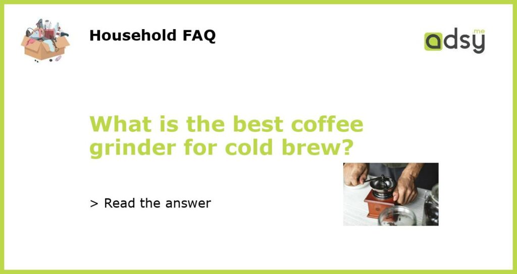 What is the best coffee grinder for cold brew featured