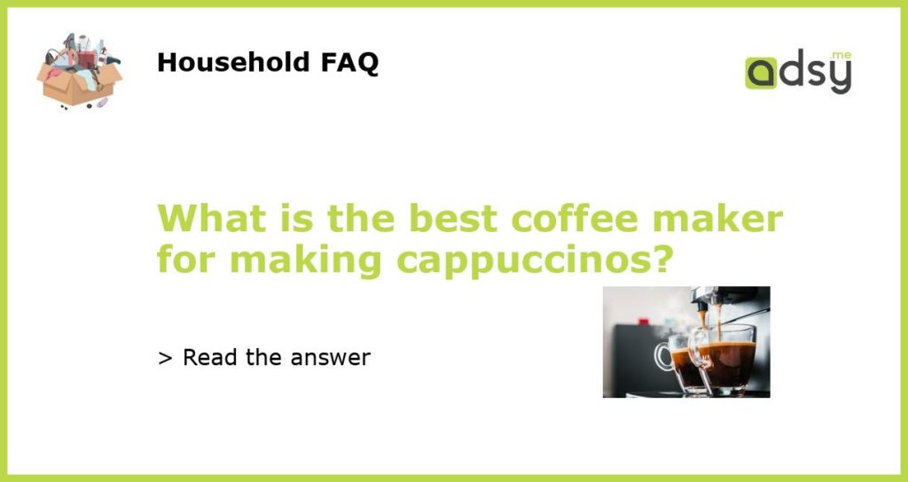 What is the best coffee maker for making cappuccinos featured