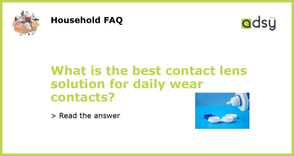 What is the best contact lens solution for daily wear contacts?