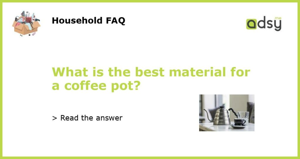 What is the best material for a coffee pot featured