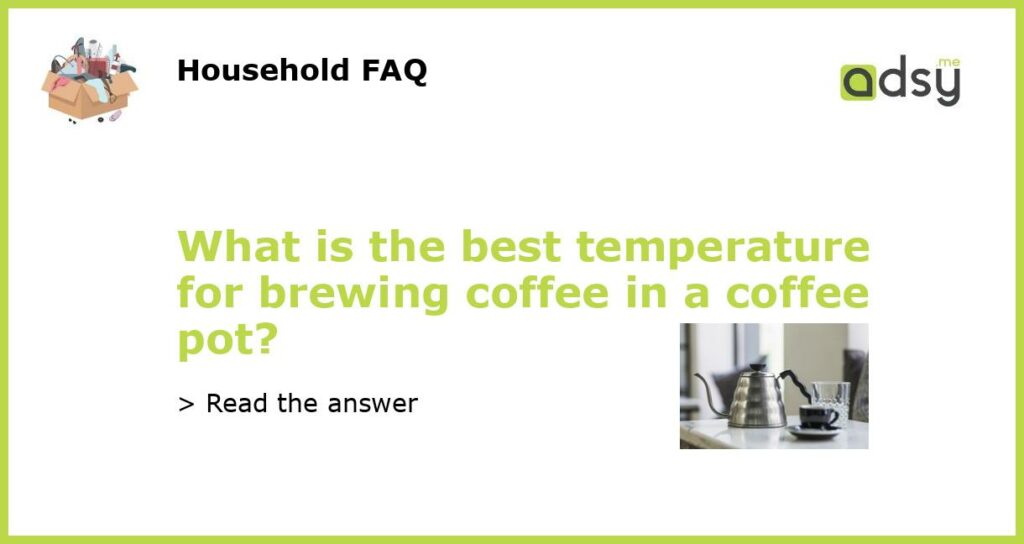 What is the best temperature for brewing coffee in a coffee pot featured