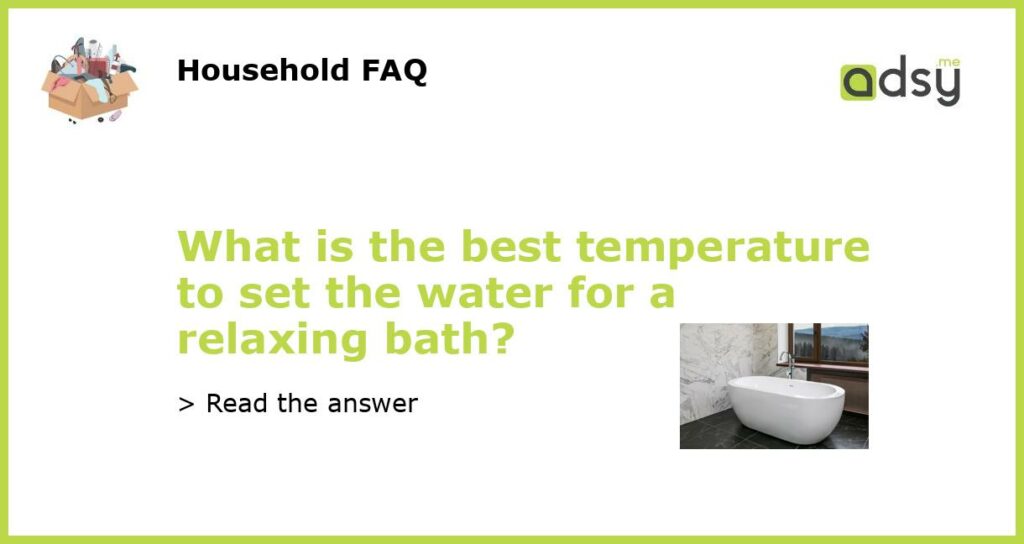 What is the best temperature to set the water for a relaxing bath featured