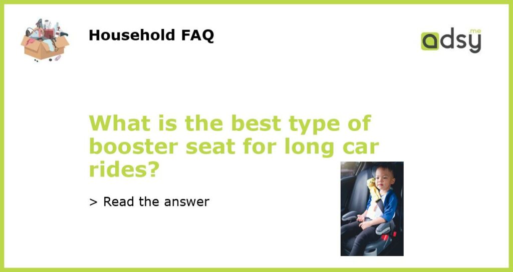 What is the best type of booster seat for long car rides featured