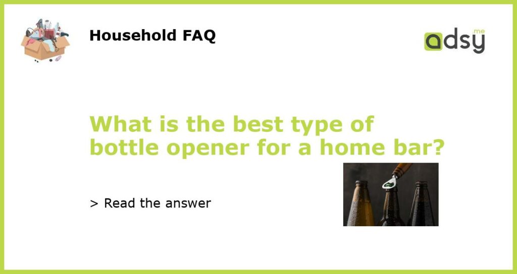 What is the best type of bottle opener for a home bar featured