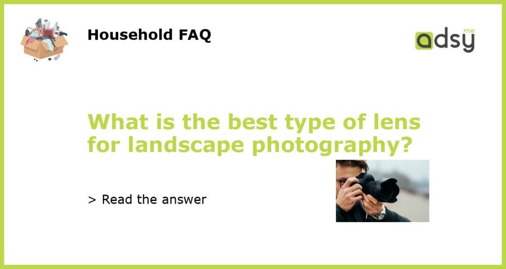 What is the best type of lens for landscape photography featured