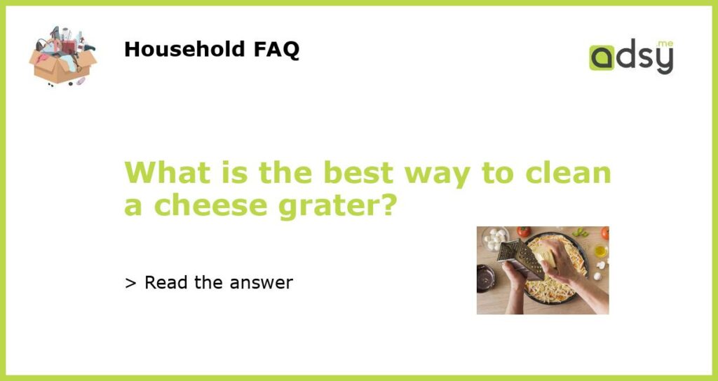 What is the best way to clean a cheese grater featured