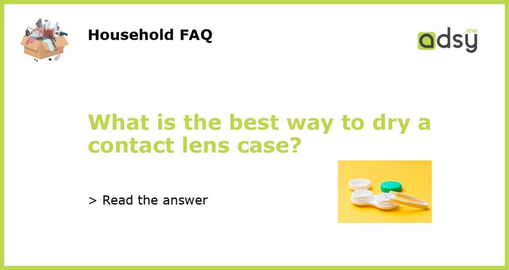 What is the best way to dry a contact lens case featured
