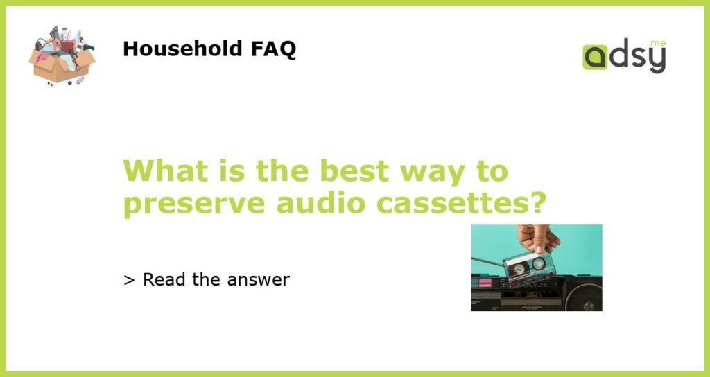 What is the best way to preserve audio cassettes featured