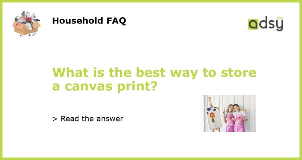 What is the best way to store a canvas print featured