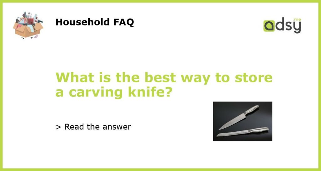 What is the best way to store a carving knife featured