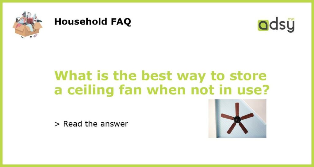 What is the best way to store a ceiling fan when not in use featured