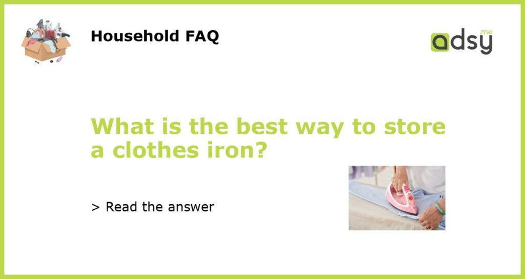 What is the best way to store a clothes iron featured