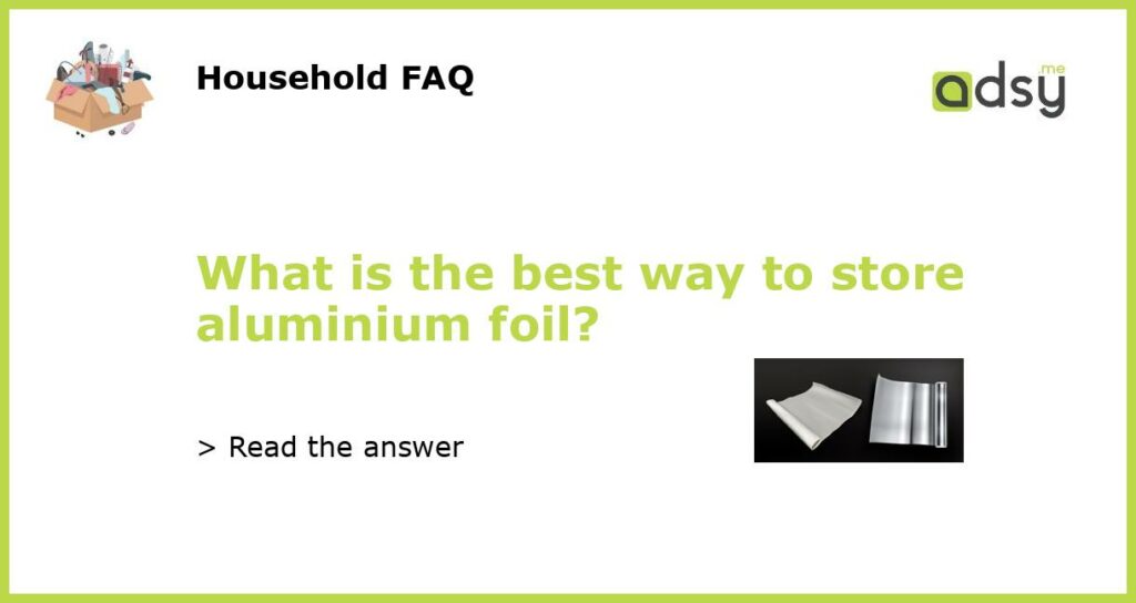 What is the best way to store aluminium foil featured