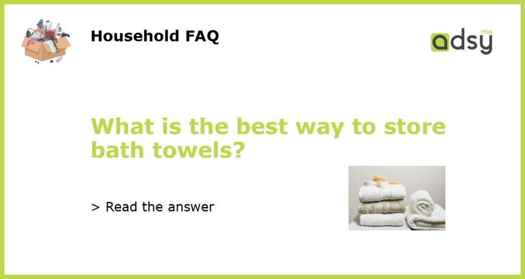 What is the best way to store bath towels featured