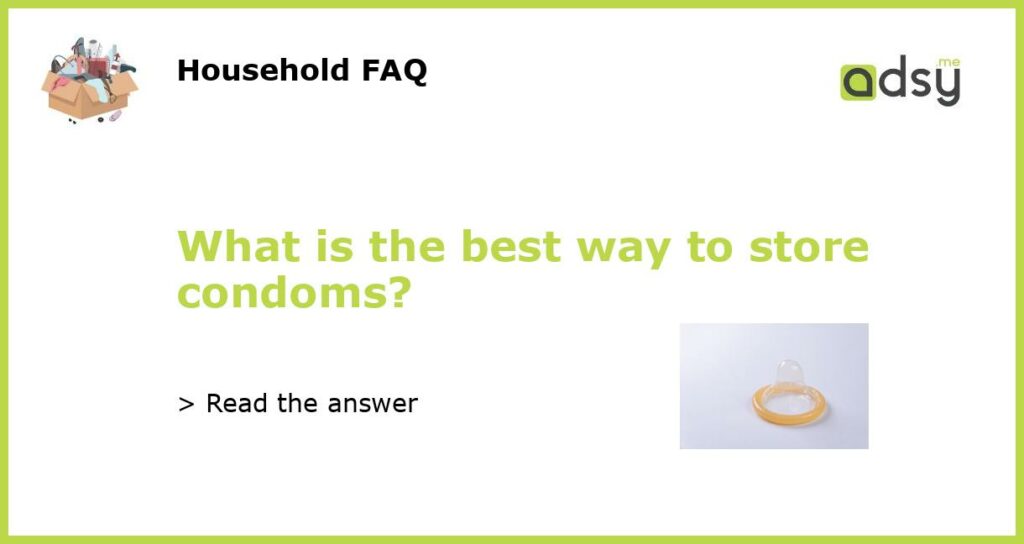 What is the best way to store condoms featured