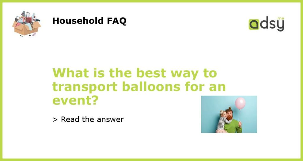 What is the best way to transport balloons for an event featured