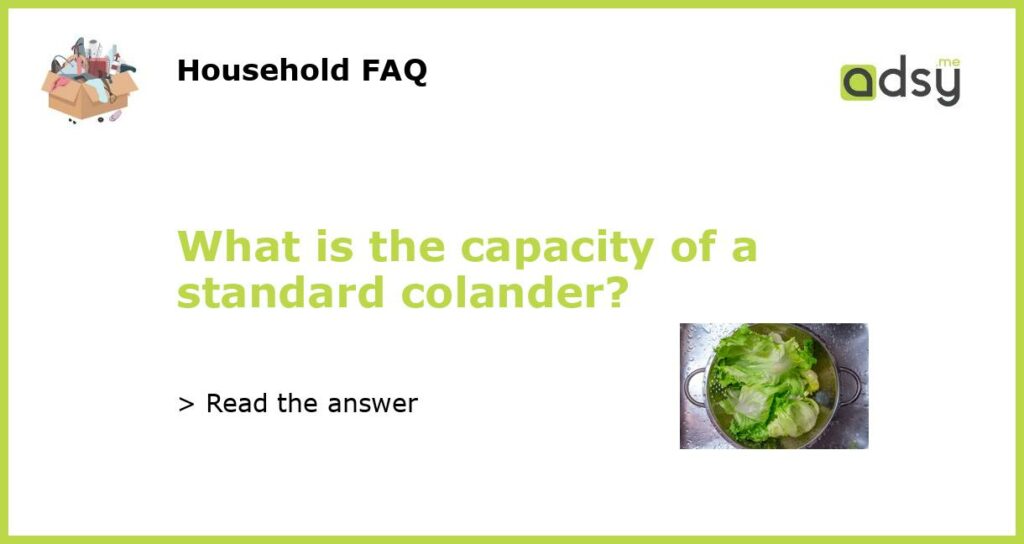 What is the capacity of a standard colander featured