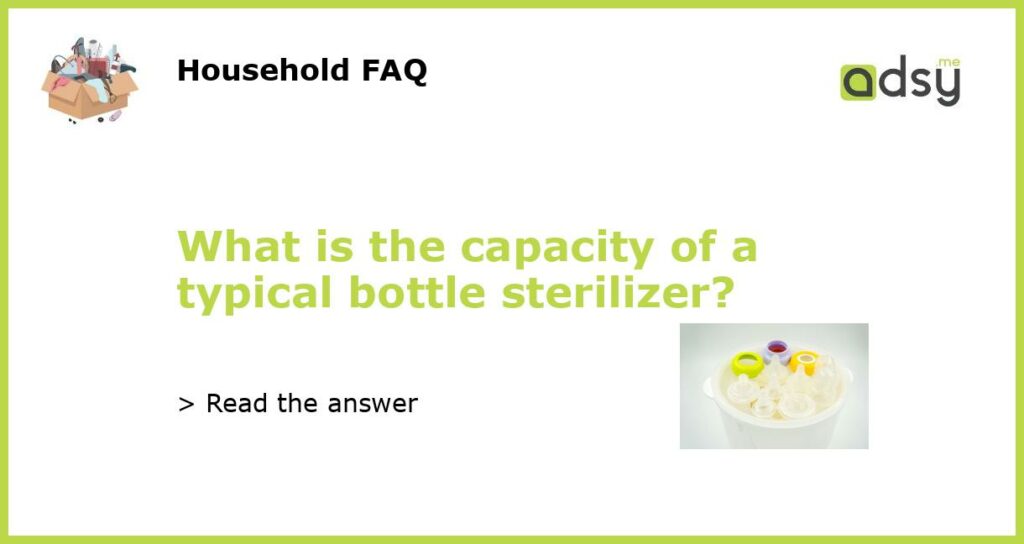 What is the capacity of a typical bottle sterilizer featured