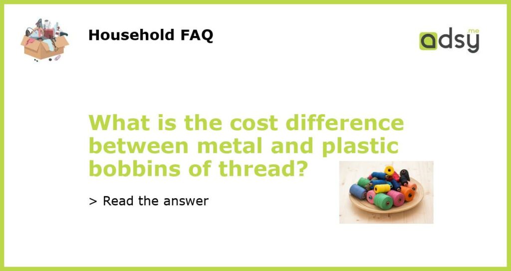 What is the cost difference between metal and plastic bobbins of thread featured