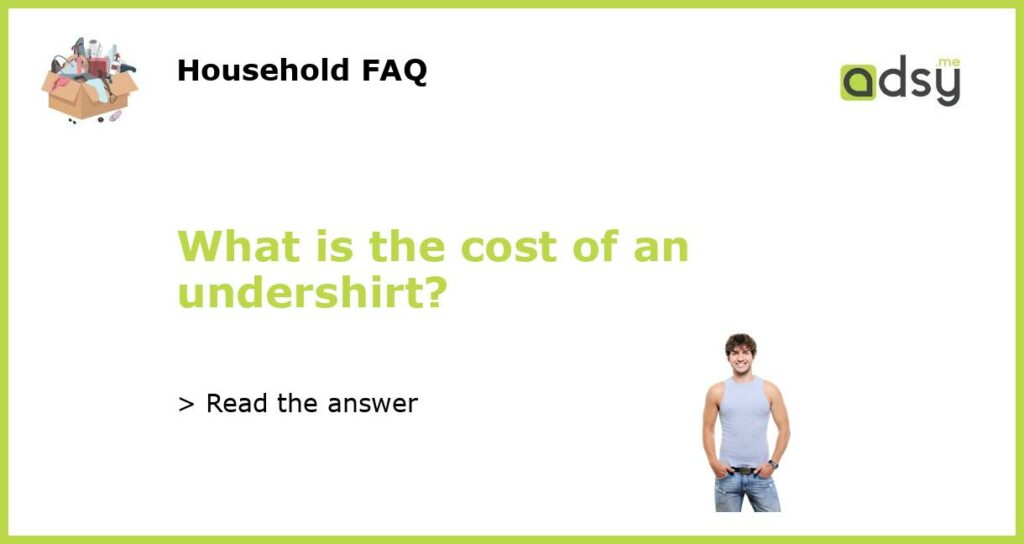 What is the cost of an undershirt featured