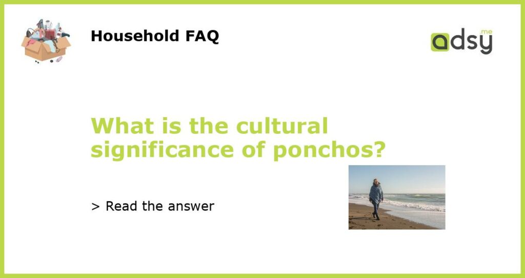 What is the cultural significance of ponchos featured