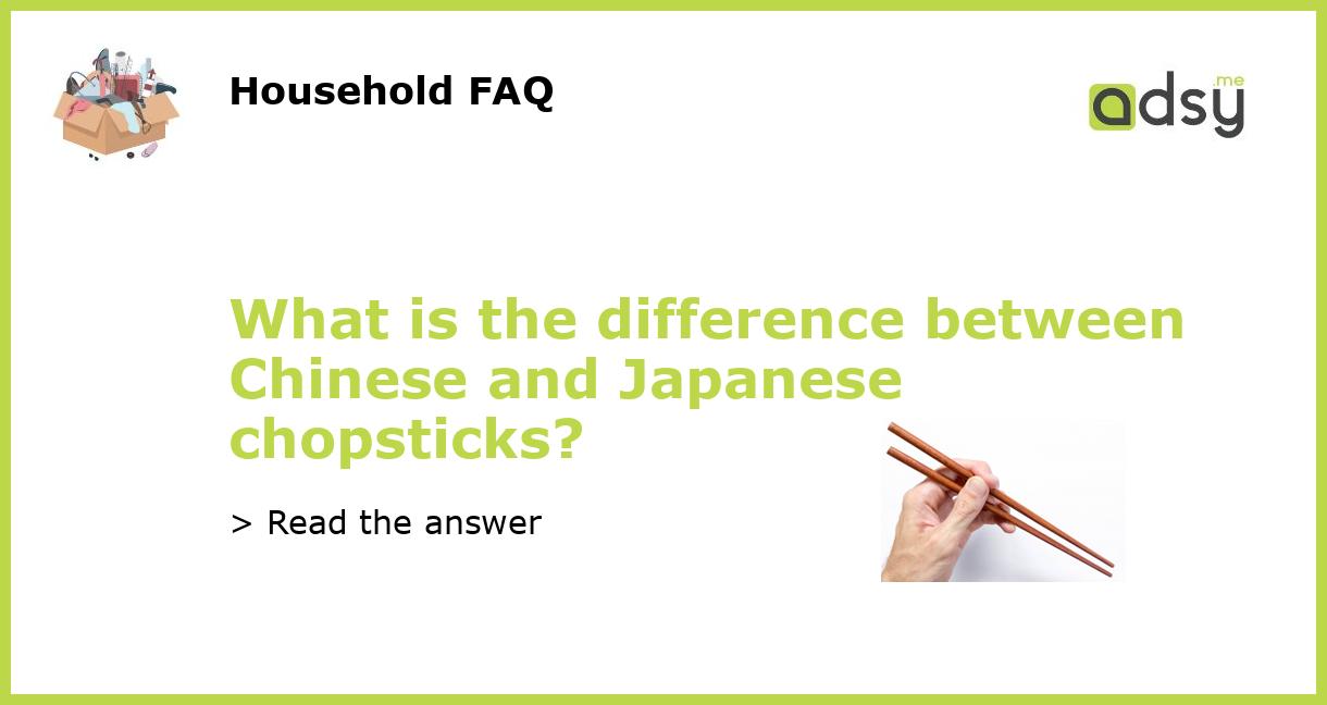What is the difference between Chinese and Japanese chopsticks?