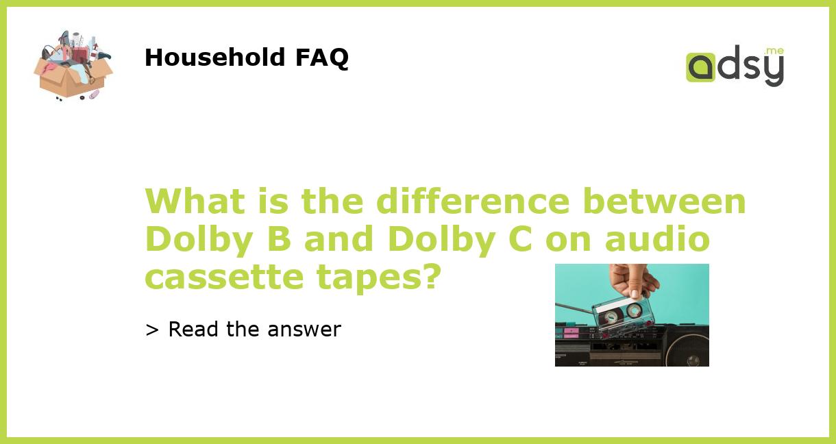 What is the difference between Dolby B and Dolby C on audio cassette tapes?