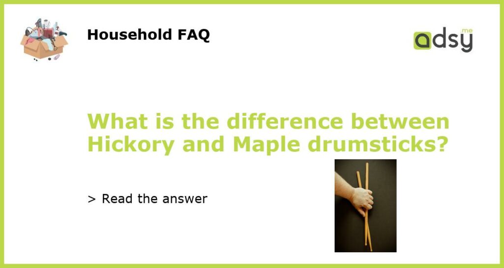 What is the difference between Hickory and Maple drumsticks featured