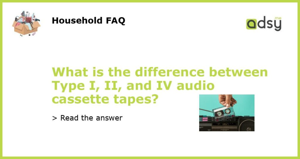 What is the difference between Type I II and IV audio cassette tapes featured