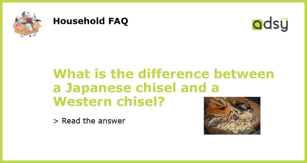 What is the difference between a Japanese chisel and a Western chisel featured