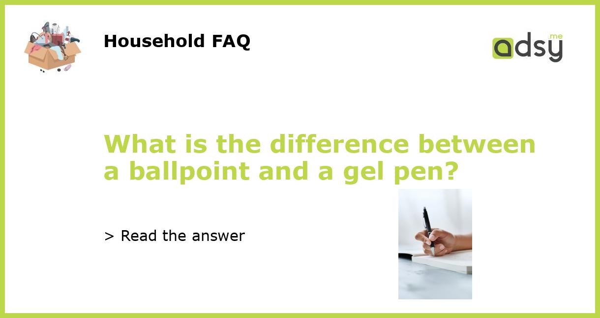 What is the difference between a ballpoint and a gel pen?