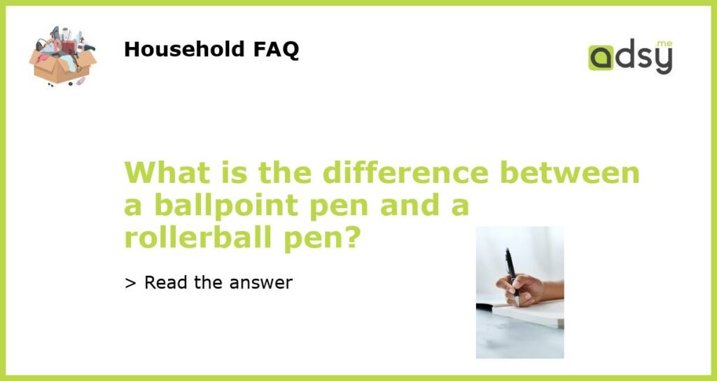 What is the difference between a ballpoint pen and a rollerball pen featured