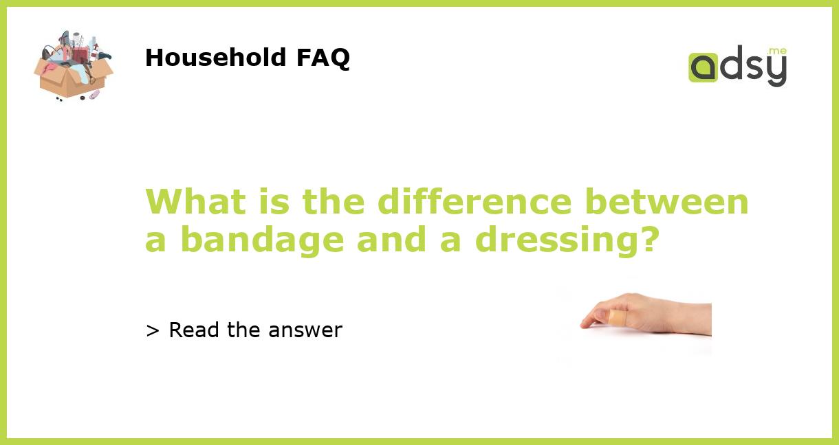 What is the difference between a bandage and a dressing?