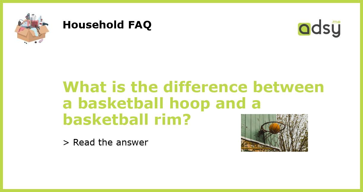 What is the difference between a basketball hoop and a basketball rim?