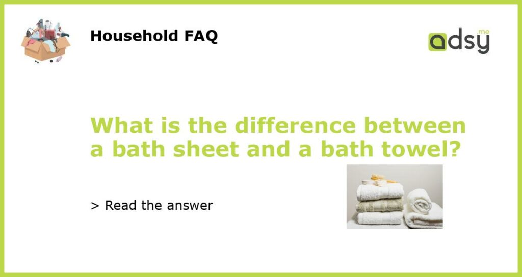 What is the difference between a bath sheet and a bath towel featured
