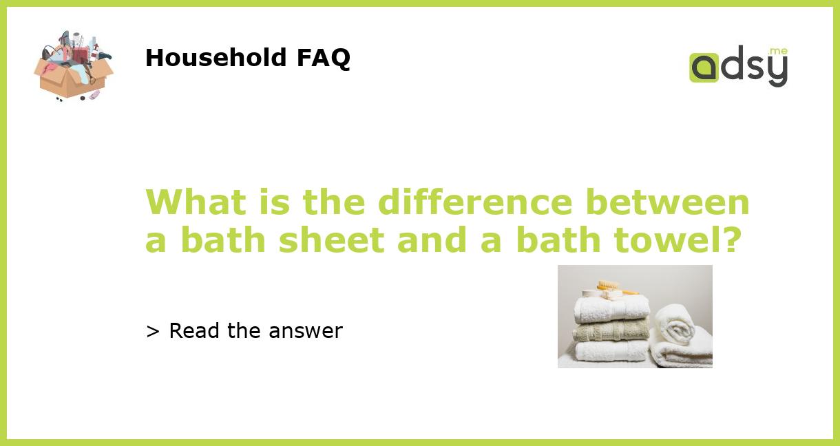 What is the difference between a bath sheet and a bath towel?