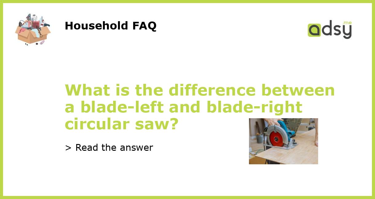 What is the difference between a bladeleft and bladeright circular saw?